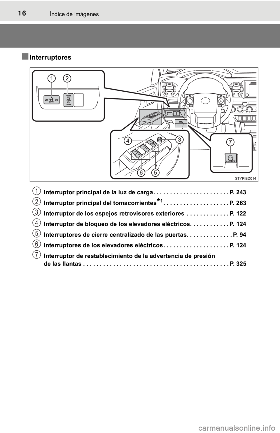TOYOTA TACOMA 2018  Manual del propietario (in Spanish) 16Índice de imágenes
■Interruptores
Interruptor principal de la luz de carga . . . . . . . . . . . . . . . . . . . . . . . P. 243
Interruptor principal del tomacorrientes
*1. . . . . . . . . . . .