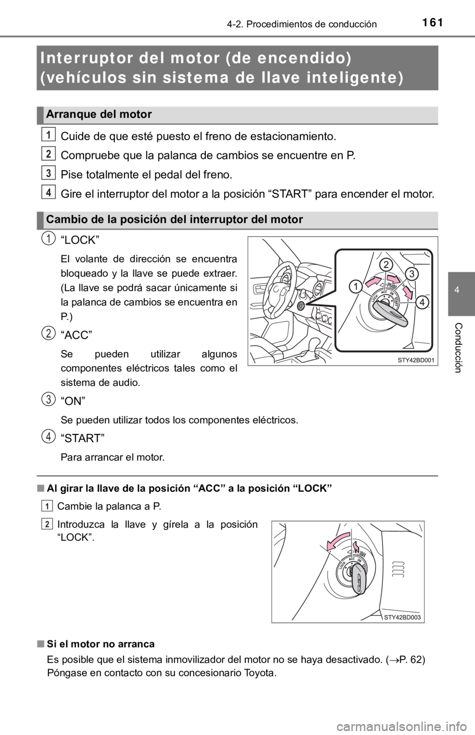 TOYOTA TACOMA 2018  Manual del propietario (in Spanish) 1614-2. Procedimientos de conducción
4
Conducción
Interruptor del motor (de encendido) 
(vehículos sin sistema de llave inteligente)
Cuide de que esté puesto el freno de estacionamiento.
Compruebe