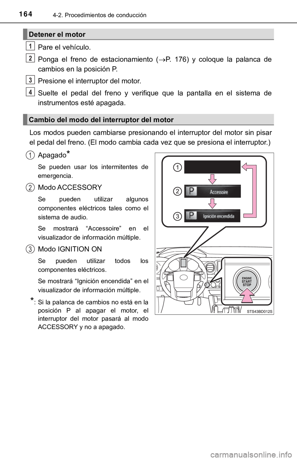 TOYOTA TACOMA 2018  Manual del propietario (in Spanish) 1644-2. Procedimientos de conducción
Pare el vehículo.
Ponga  el  freno  de  estacionamiento  (P.  176)  y  coloque  la  palanca  de
cambios en la posición P.
Presione el interruptor del motor.
