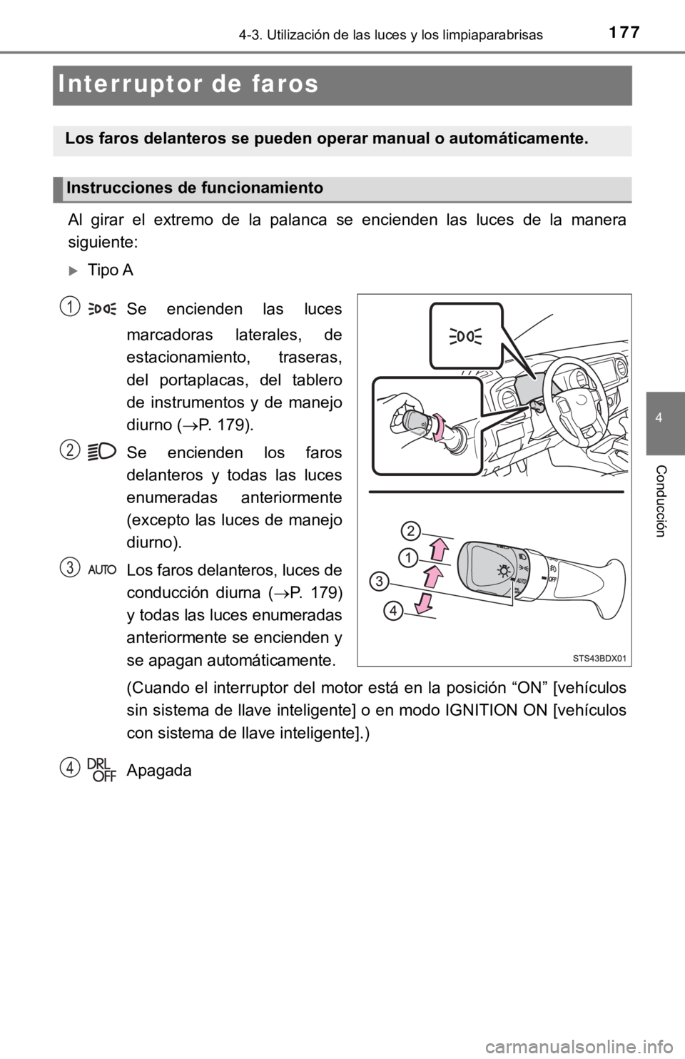 TOYOTA TACOMA 2018  Manual del propietario (in Spanish) 1774-3. Utilización de las luces y los limpiaparabrisas
4
Conducción
Interruptor de faros
Al  girar  el  extremo  de  la  palanca  se  encienden  las  luces  de  la manera
siguiente:
Tipo A
Se  e