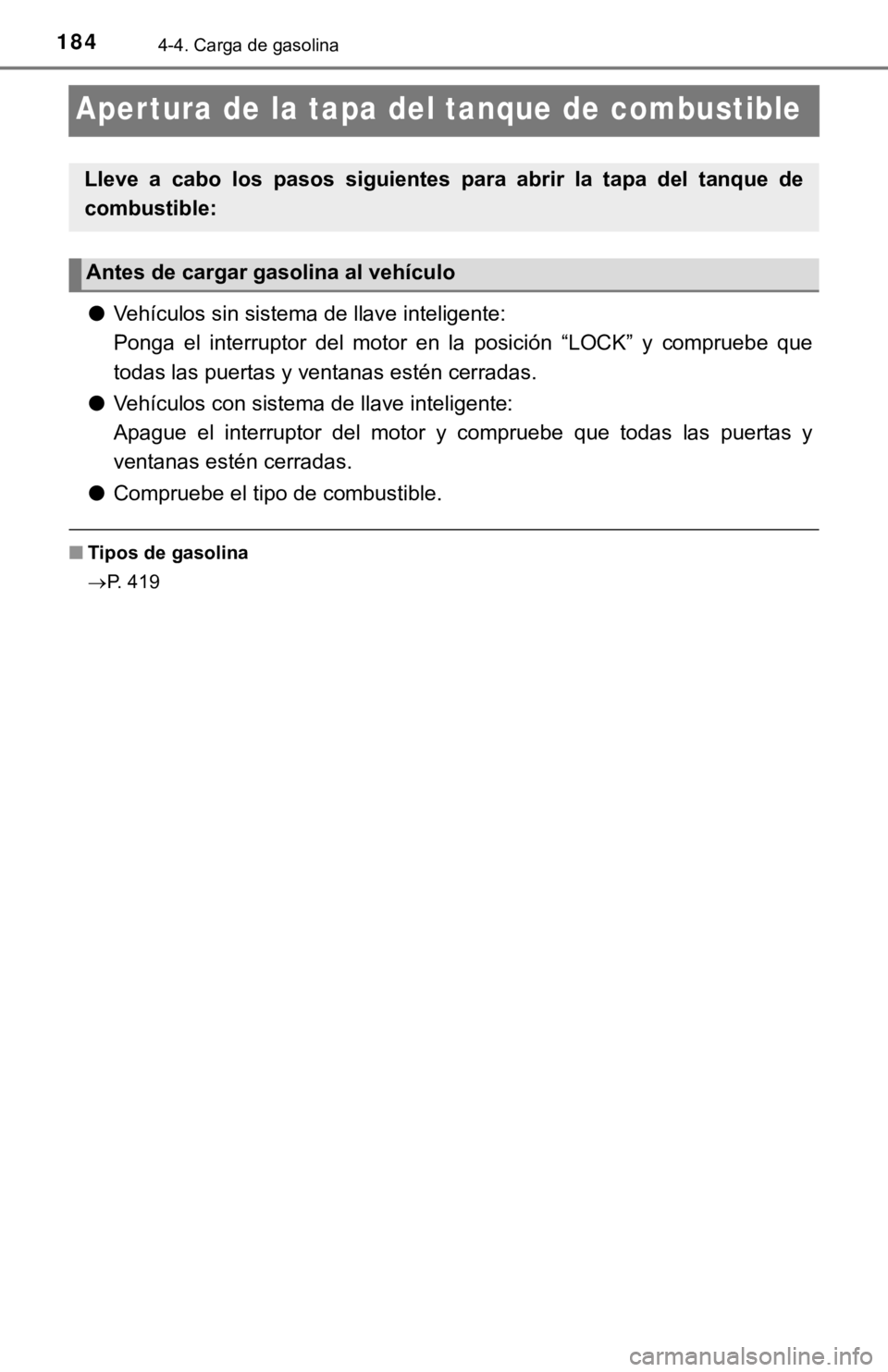 TOYOTA TACOMA 2018  Manual del propietario (in Spanish) 1844-4. Carga de gasolina
Aper tura de la tapa del tanque de combustible
●Vehículos sin sistema de llave inteligente:
Ponga  el  interruptor  del  motor  en  la  posición  “LOCK”  y  comprueb 