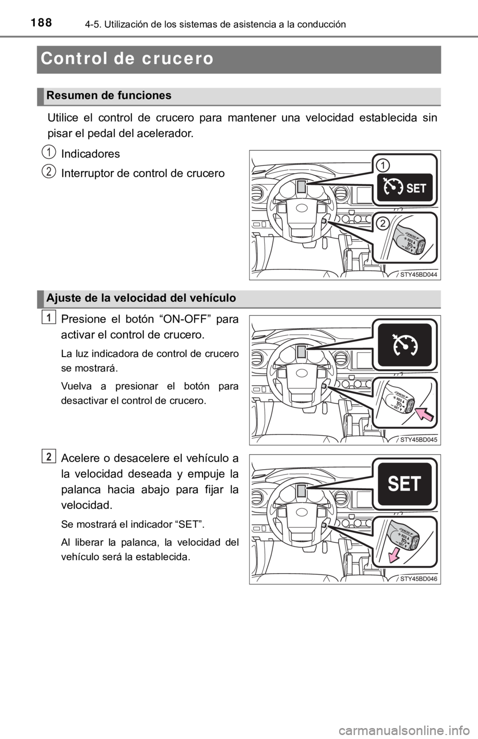 TOYOTA TACOMA 2018  Manual del propietario (in Spanish) 1884-5. Utilización de los sistemas de asistencia a la conducción
Control de crucero
Utilice  el  control  de  crucero  para  mantener  una  velocidad  establecida  sin
pisar el pedal del acelerador