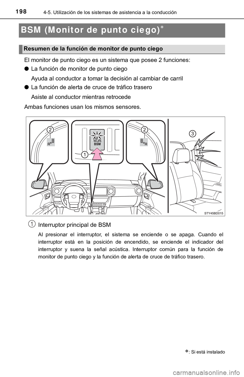 TOYOTA TACOMA 2018  Manual del propietario (in Spanish) 1984-5. Utilización de los sistemas de asistencia a la conducción
BSM (Monitor de punto ciego)
El monitor de punto ciego es un sistema que posee 2 funciones:
●La función de monitor de punto ci