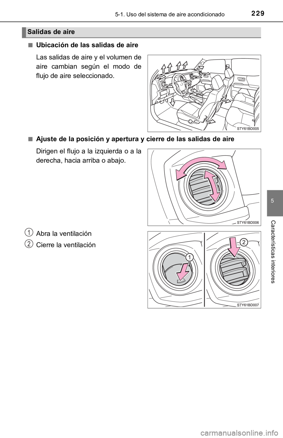 TOYOTA TACOMA 2018  Manual del propietario (in Spanish) 2295-1. Uso del sistema de aire acondicionado
5
Características interiores
■Ubicación de las salidas de aire
Las salidas de aire y el volumen de
aire  cambian  según  el  modo  de
flujo de aire s