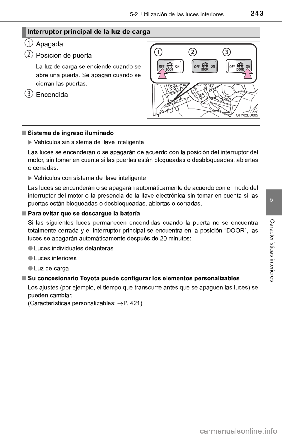 TOYOTA TACOMA 2018  Manual del propietario (in Spanish) 2435-2. Utilización de las luces interiores
5
Características interiores
Apagada
Posición de puerta
La luz de carga se enciende cuando se
abre una puerta. Se apagan cuando se
cierran las puertas.
E