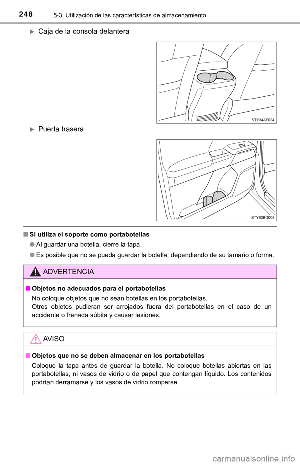 TOYOTA TACOMA 2018  Manual del propietario (in Spanish) 2485-3. Utilización de las características de almacenamiento
Caja de la consola delantera
Puerta trasera
■Si utiliza el soporte como portabotellas
●Al guardar una botella, cierre la tapa.
