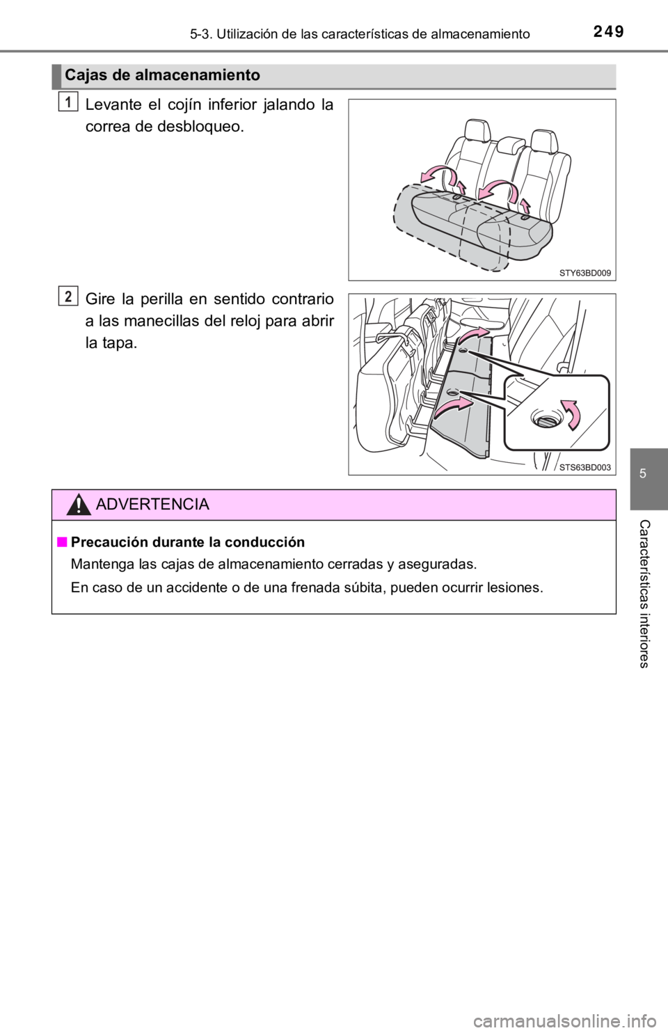 TOYOTA TACOMA 2018  Manual del propietario (in Spanish) 2495-3. Utilización de las características de almacenamiento
5
Características interiores
Levante  el  cojín  inferior  jalando  la
correa de desbloqueo.
Gire  la  perilla  en  sentido  contrario
