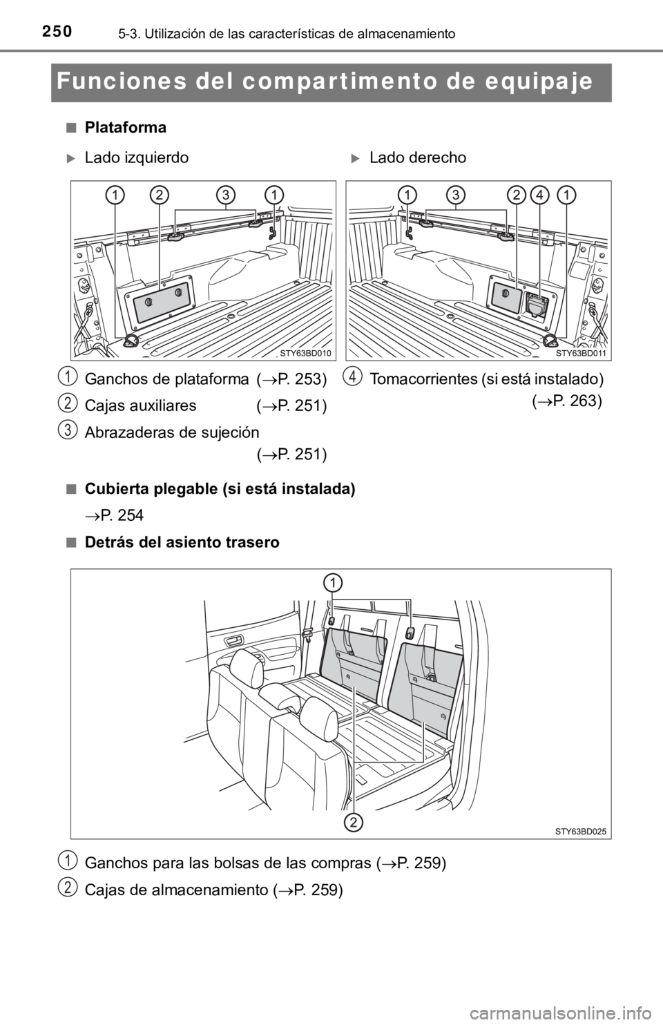 TOYOTA TACOMA 2018  Manual del propietario (in Spanish) 2505-3. Utilización de las características de almacenamiento
Funciones del compartimento de equipaje
■Plataforma
■Cubierta plegable (si está instalada)
P. 254
■Detrás del asiento trasero
