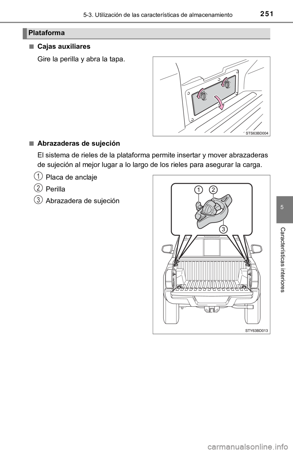 TOYOTA TACOMA 2018  Manual del propietario (in Spanish) 2515-3. Utilización de las características de almacenamiento
5
Características interiores
■Cajas auxiliares
Gire la perilla y abra la tapa.
■Abrazaderas de sujeción
El sistema de rieles de la 