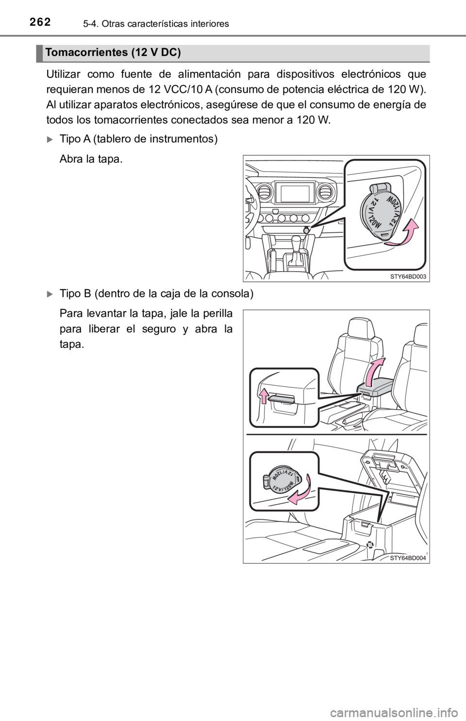 TOYOTA TACOMA 2018  Manual del propietario (in Spanish) 2625-4. Otras características interiores
Utilizar  como  fuente  de  alimentación  para  dispositivos  electrónicos  que
requieran menos de 12 VCC/10 A (consumo de potencia eléctrica d e 120 W).
A