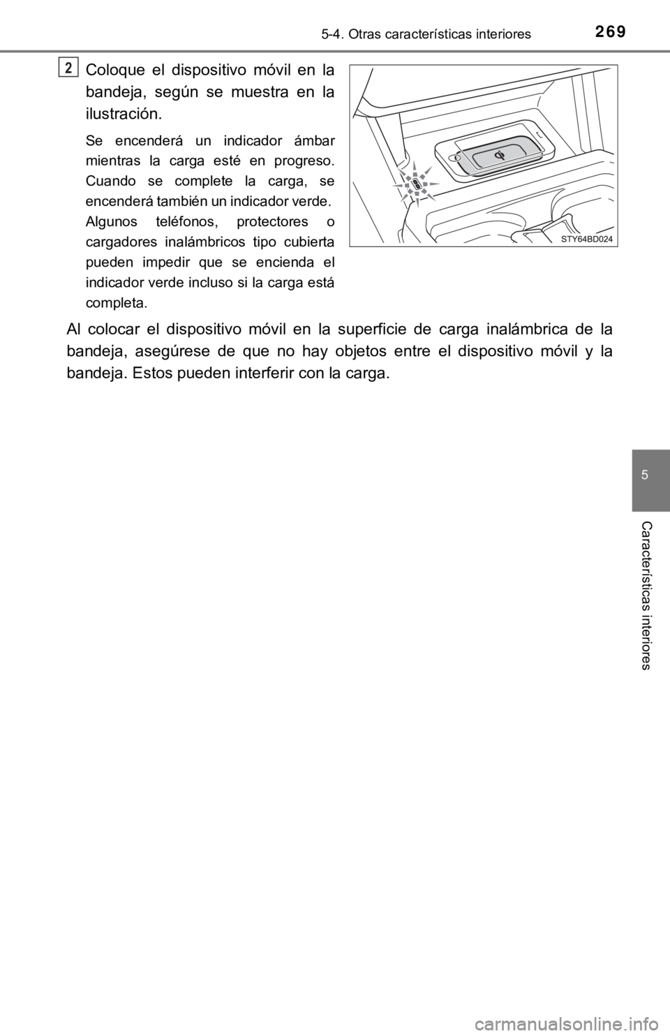TOYOTA TACOMA 2018  Manual del propietario (in Spanish) 2695-4. Otras características interiores
5
Características interiores
Coloque  el  dispositivo  móvil  en  la
bandeja,  según  se  muestra  en  la
ilustración. 
Se  encenderá  un  indicador  ám