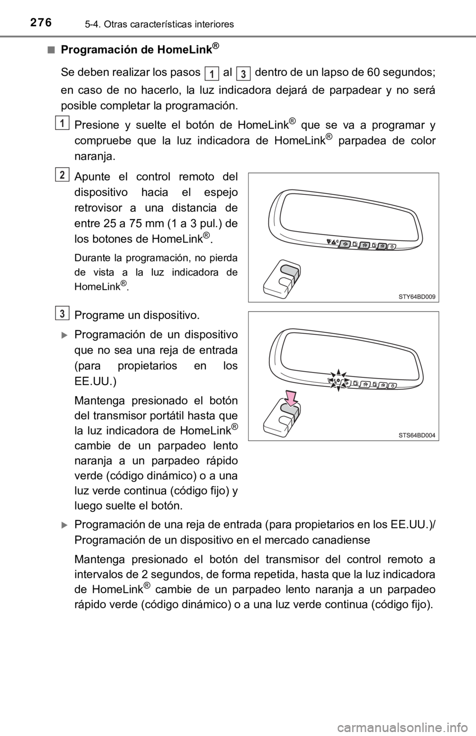 TOYOTA TACOMA 2018 Manual del propietario (in Spanish) 2765-4. Otras características interiores
■Programación de HomeLink®
Se deben realizar los pasos al dentro de un lapso de 60 segundos;
en caso de no hacerlo, la luz indicadora dejará TOYOTA TACOMA 2018 Manual del propietario (in Spanish) 2765-4. Otras características interiores
■Programación de HomeLink®
Se deben realizar los pasos al dentro de un lapso de 60 segundos;
en caso de no hacerlo, la luz indicadora dejará