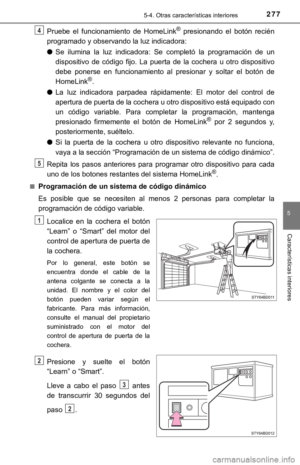 TOYOTA TACOMA 2018 Manual del propietario (in Spanish) 2775-4. Otras características interiores
5
Características interiores
Pruebe el funcionamiento de HomeLink® presionando el botón recién
programado y observando la luz indicadora:
● Se i TOYOTA TACOMA 2018 Manual del propietario (in Spanish) 2775-4. Otras características interiores
5
Características interiores
Pruebe el funcionamiento de HomeLink® presionando el botón recién
programado y observando la luz indicadora:
● Se i