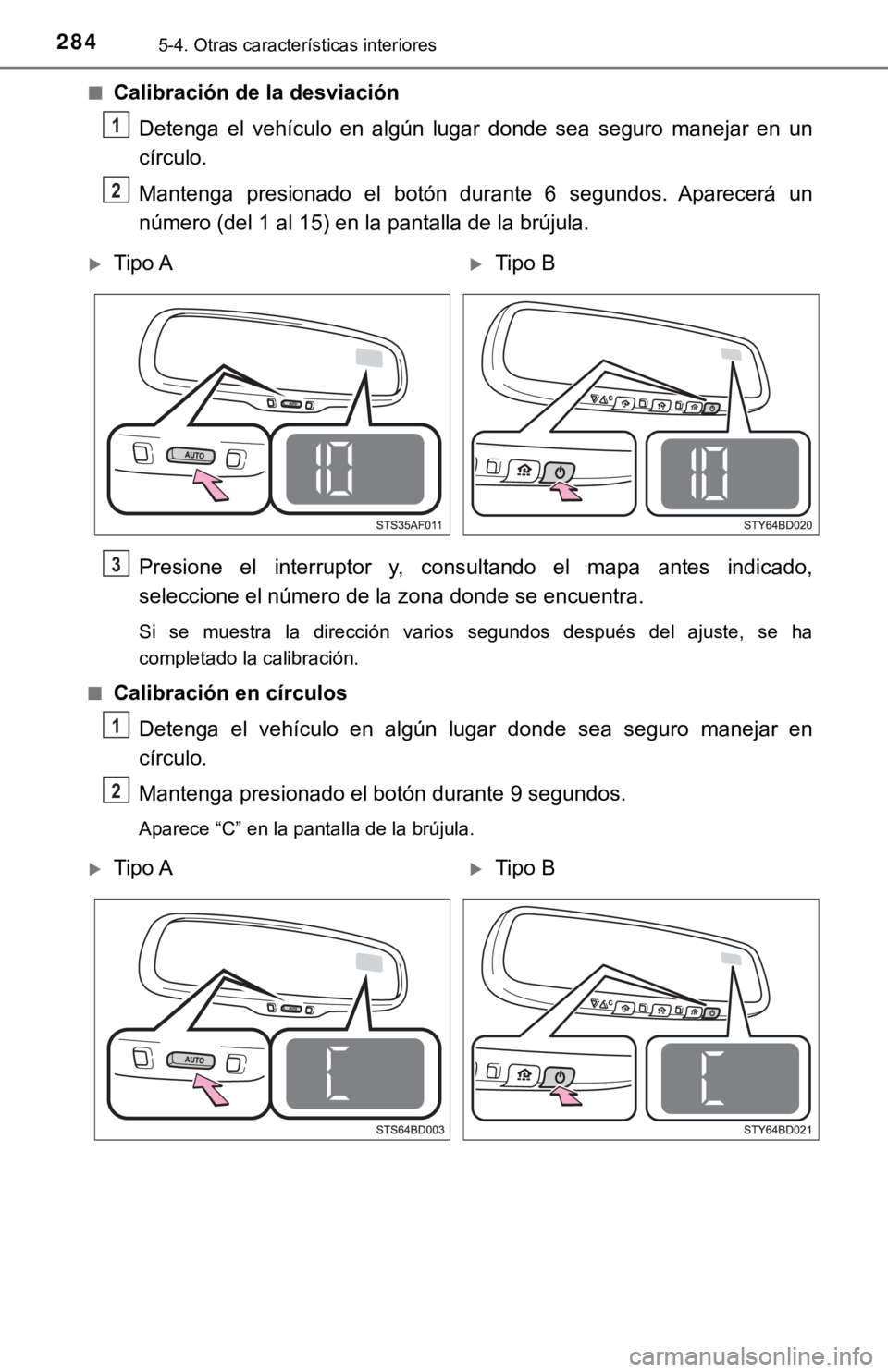 TOYOTA TACOMA 2018  Manual del propietario (in Spanish) 2845-4. Otras características interiores
■Calibración de la desviaciónDetenga  el  vehículo  en  algún  lugar  donde  sea  seguro  manejar  en  un
círculo.
Mantenga  presionado  el  botón  du