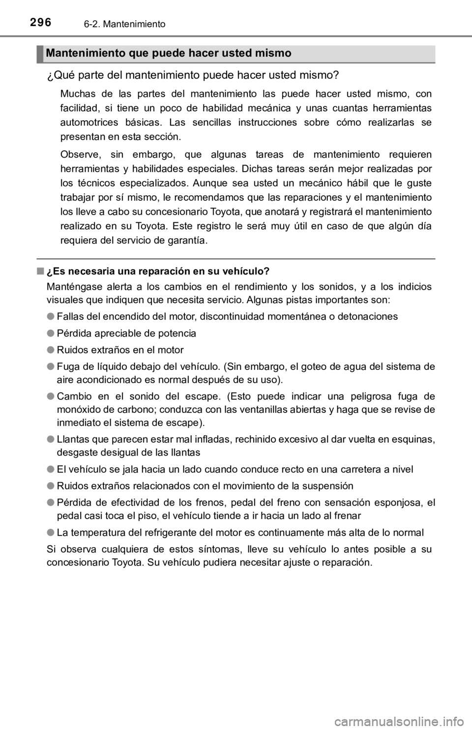 TOYOTA TACOMA 2018 Manual del propietario (in Spanish) 2966-2. Mantenimiento
¿Qué parte del mantenimiento puede hacer usted mismo?
Muchas de las partes del mantenimiento las puede hacer usted mismo, con
facilidad, si tiene un poco de ha TOYOTA TACOMA 2018 Manual del propietario (in Spanish) 2966-2. Mantenimiento
¿Qué parte del mantenimiento puede hacer usted mismo?
Muchas de las partes del mantenimiento las puede hacer usted mismo, con
facilidad, si tiene un poco de ha