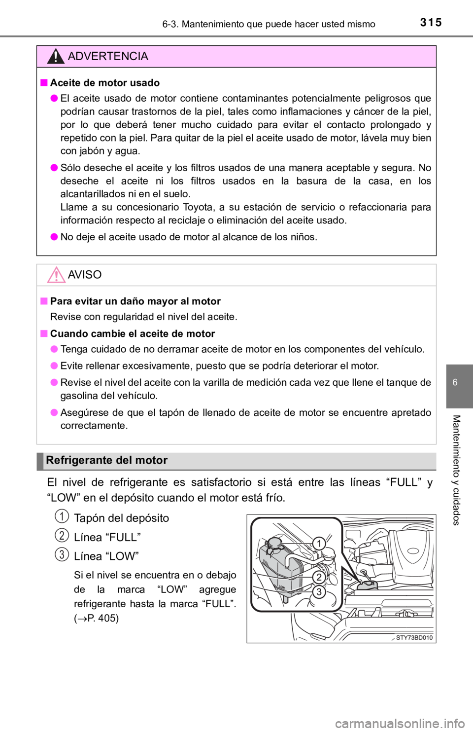 TOYOTA TACOMA 2018 Manual del propietario (in Spanish) 3156-3. Mantenimiento que puede hacer usted mismo
6
Mantenimiento y cuidados
El nivel de refrigerante es satisfactorio si está entre las líneas “FULL” y
“LOW” en el depósito cua TOYOTA TACOMA 2018 Manual del propietario (in Spanish) 3156-3. Mantenimiento que puede hacer usted mismo
6
Mantenimiento y cuidados
El nivel de refrigerante es satisfactorio si está entre las líneas “FULL” y
“LOW” en el depósito cua