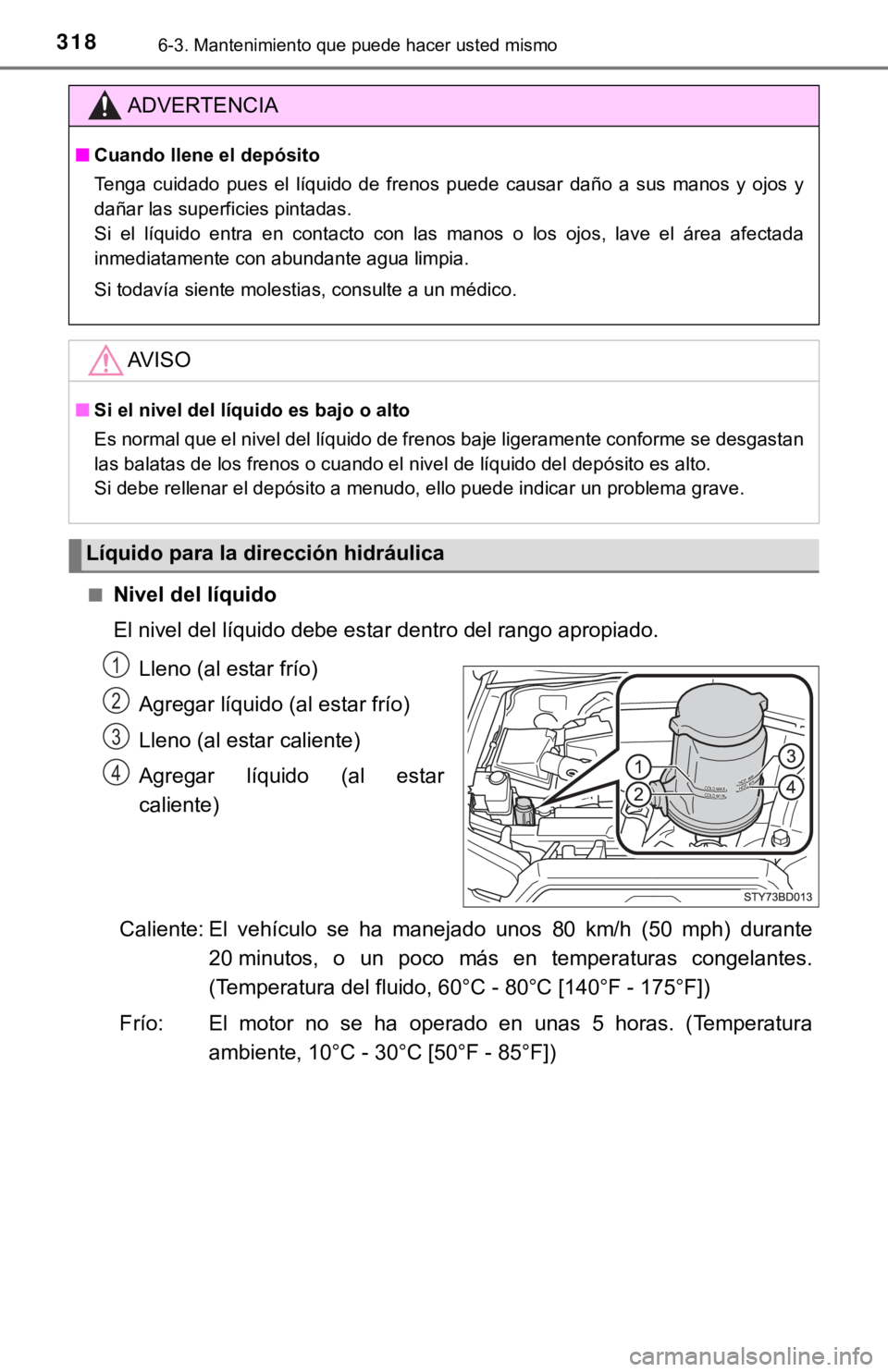 TOYOTA TACOMA 2018 Manual del propietario (in Spanish) 3186-3. Mantenimiento que puede hacer usted mismo
■Nivel del líquido
El nivel del líquido debe estar dentro del rango apropiado.Lleno (al estar frío)
Agregar líquido (al estar frío)
Lleno (al e TOYOTA TACOMA 2018 Manual del propietario (in Spanish) 3186-3. Mantenimiento que puede hacer usted mismo
■Nivel del líquido
El nivel del líquido debe estar dentro del rango apropiado.Lleno (al estar frío)
Agregar líquido (al estar frío)
Lleno (al e