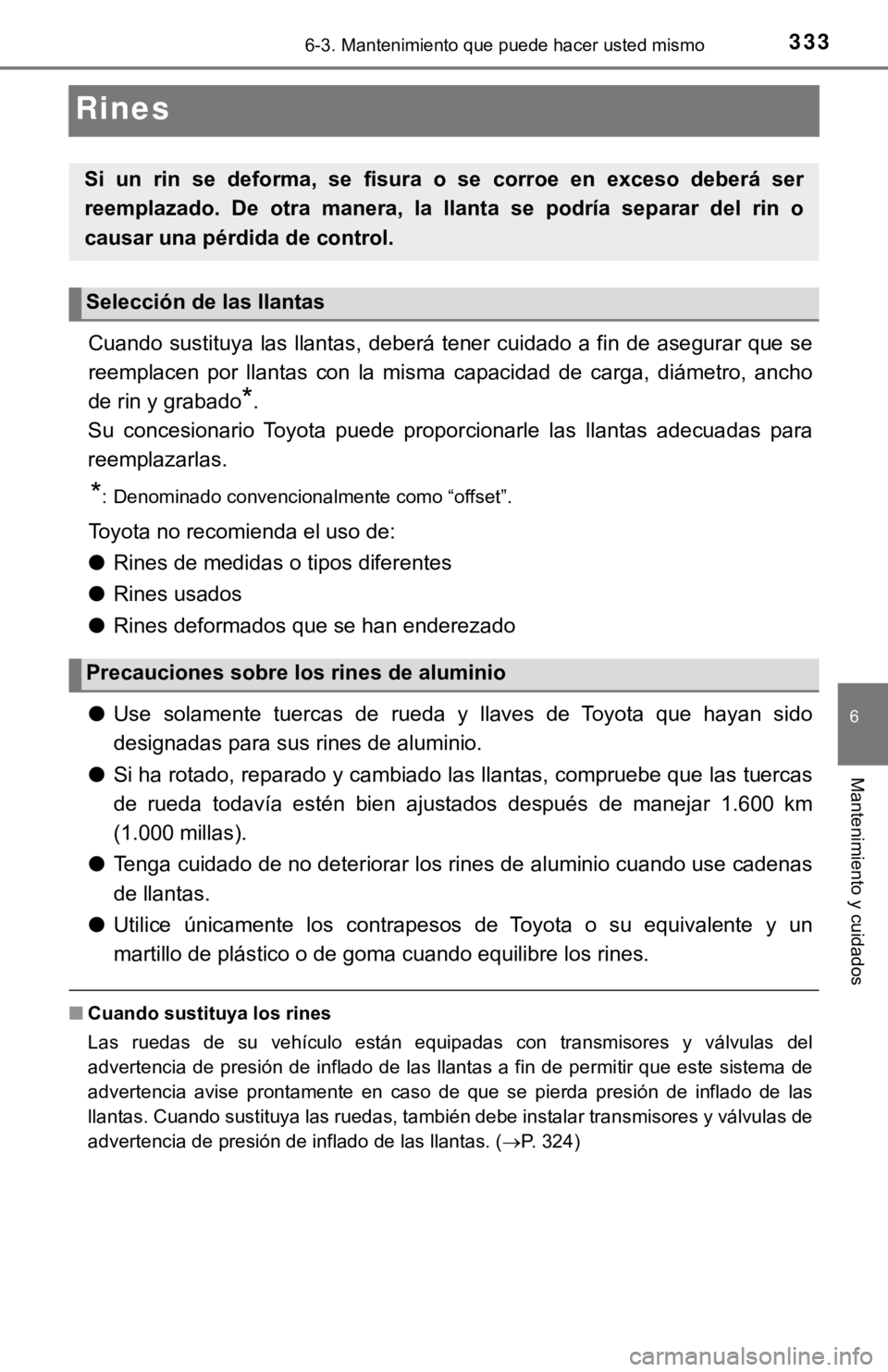 TOYOTA TACOMA 2018 Manual del propietario (in Spanish) 3336-3. Mantenimiento que puede hacer usted mismo
6
Mantenimiento y cuidados
Rines
Cuando sustituya las llantas, deberá tener cuidado a fin de asegurar que se
reemplacen por llantas con la misma TOYOTA TACOMA 2018 Manual del propietario (in Spanish) 3336-3. Mantenimiento que puede hacer usted mismo
6
Mantenimiento y cuidados
Rines
Cuando sustituya las llantas, deberá tener cuidado a fin de asegurar que se
reemplacen por llantas con la misma