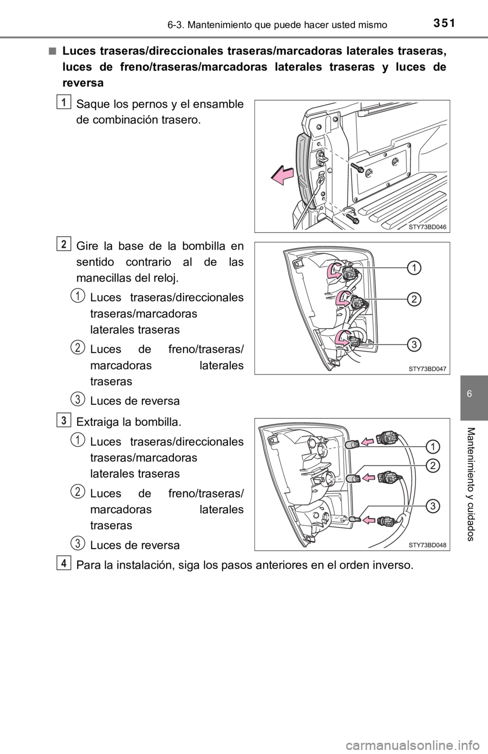 TOYOTA TACOMA 2018  Manual del propietario (in Spanish) 3516-3. Mantenimiento que puede hacer usted mismo
6
Mantenimiento y cuidados
■Luces  traseras/direccionales  traseras/marcadoras  laterales  traseras,
luces  de  freno/traseras/marcadoras  laterales