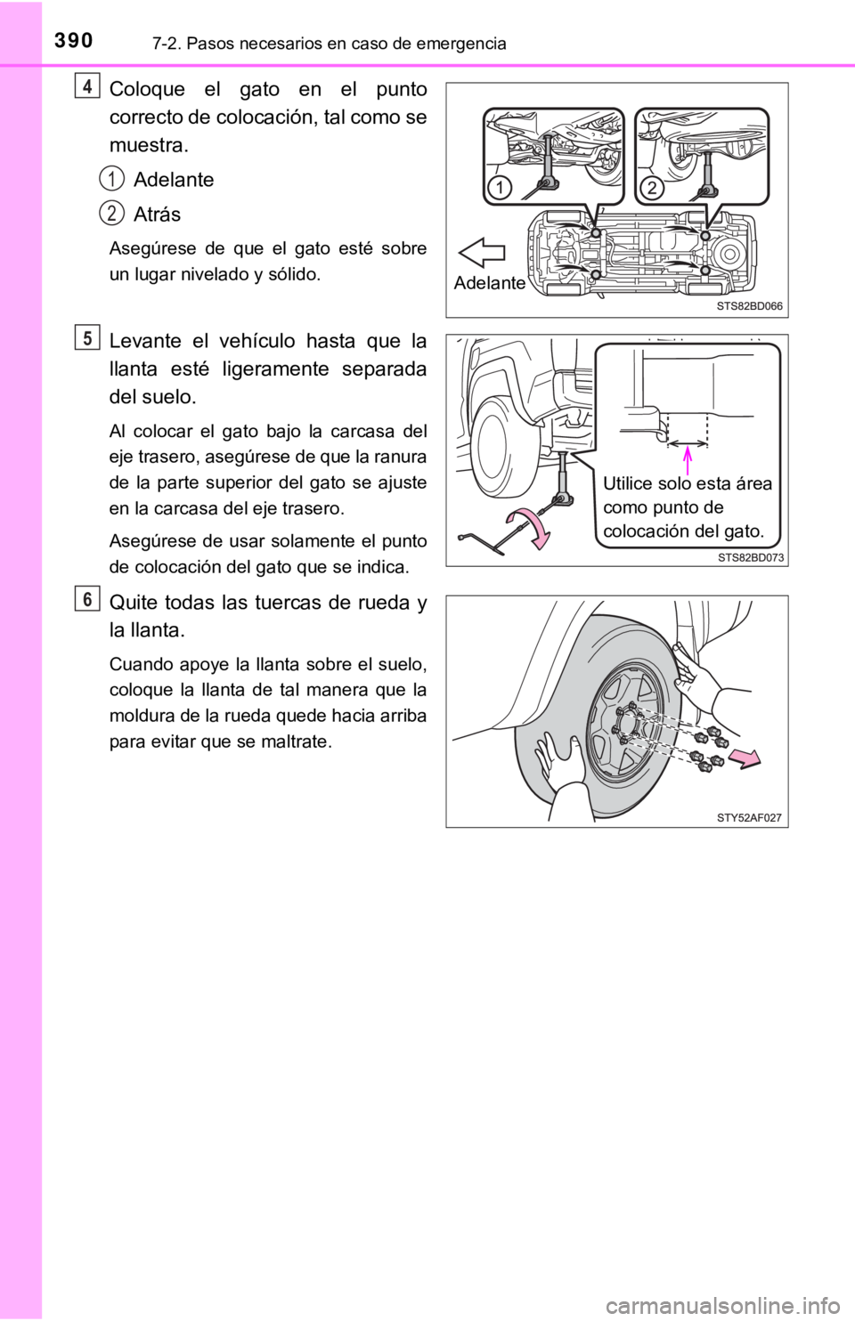 TOYOTA TACOMA 2018  Manual del propietario (in Spanish) 3907-2. Pasos necesarios en caso de emergencia
Coloque  el  gato  en  el  punto
correcto de colocación, tal como se
muestra.Adelante
Atrás
Asegúrese  de  que  el  gato  esté  sobre
un lugar nivela