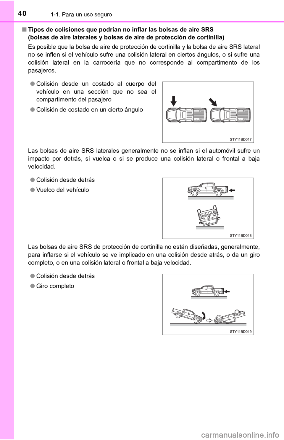 TOYOTA TACOMA 2018  Manual del propietario (in Spanish) 401-1. Para un uso seguro
■Tipos de colisiones que podrían no inflar las bolsas de aire SR S 
(bolsas de aire laterales y bol sas de aire de protección de cor tinilla)
Es posible que la bolsa de a