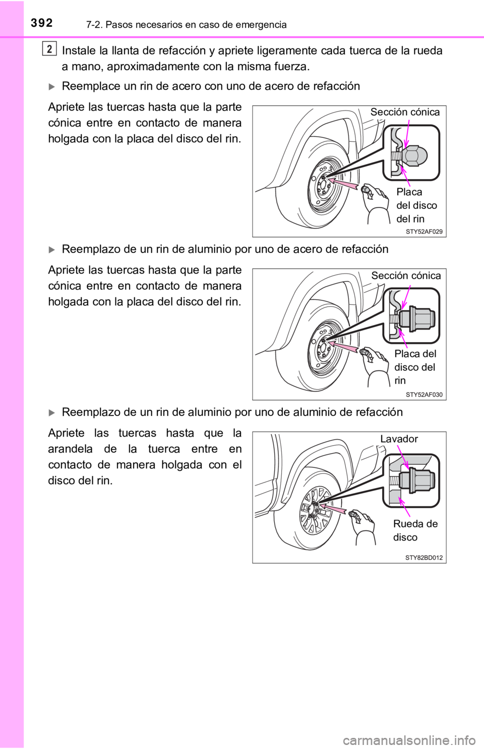 TOYOTA TACOMA 2018  Manual del propietario (in Spanish) 3927-2. Pasos necesarios en caso de emergencia
Instale la llanta de refacción y apriete ligeramente cada tuerca de la rueda
a mano, aproximadamente con la misma fuerza.
Reemplace un rin de acero c