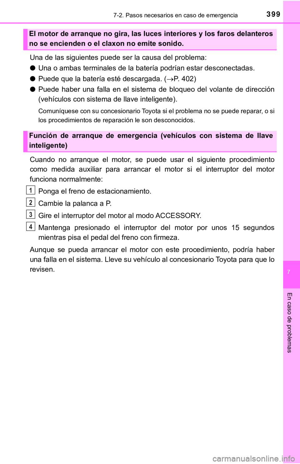 TOYOTA TACOMA 2018 Manual del propietario (in Spanish) 3997-2. Pasos necesarios en caso de emergencia
7
En caso de problemas
Una de las siguientes puede ser la causa del problema:
●Una o ambas terminales de la batería podrían estar desconectada s.
● TOYOTA TACOMA 2018 Manual del propietario (in Spanish) 3997-2. Pasos necesarios en caso de emergencia
7
En caso de problemas
Una de las siguientes puede ser la causa del problema:
●Una o ambas terminales de la batería podrían estar desconectada s.
●