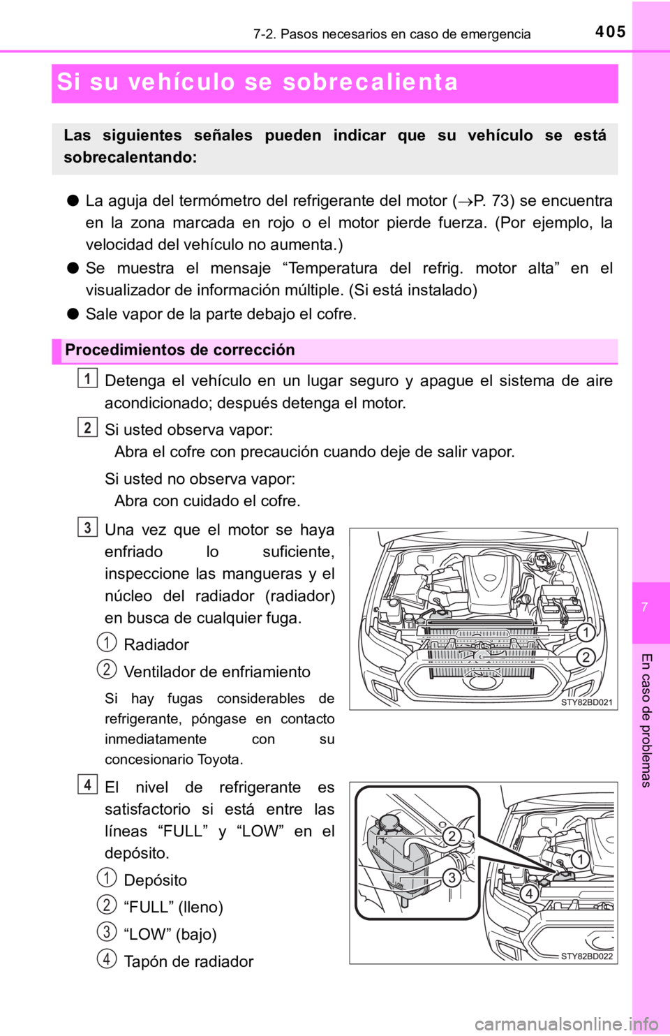 TOYOTA TACOMA 2018 Manual del propietario (in Spanish) 7
En caso de problemas
4057-2. Pasos necesarios en caso de emergencia
Si su vehículo se sobrecalienta
●La aguja del termómetro del refrigerante del motor ( P. 73) se encuentra
en la zona mar TOYOTA TACOMA 2018 Manual del propietario (in Spanish) 7
En caso de problemas
4057-2. Pasos necesarios en caso de emergencia
Si su vehículo se sobrecalienta
●La aguja del termómetro del refrigerante del motor ( P. 73) se encuentra
en la zona mar
