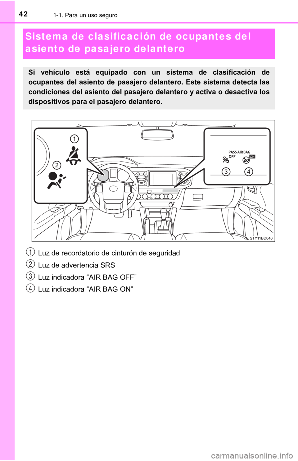TOYOTA TACOMA 2018  Manual del propietario (in Spanish) 421-1. Para un uso seguro
Sistema de clasificación de ocupantes del 
asiento de pasajero delantero
Si  vehículo  está  equipado  con  un  sistema  de  clasificación  de
ocupantes  del  asiento  de