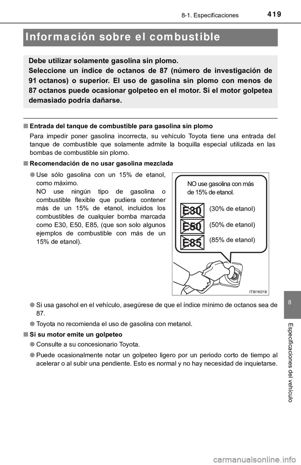 TOYOTA TACOMA 2018 Manual del propietario (in Spanish) 4198-1. Especificaciones
8
Especificaciones del vehículo
Información sobre el combustible
■Entrada del tanque de combustible para gasolina sin plomo
Para impedir poner gasolina incorrecta, su TOYOTA TACOMA 2018 Manual del propietario (in Spanish) 4198-1. Especificaciones
8
Especificaciones del vehículo
Información sobre el combustible
■Entrada del tanque de combustible para gasolina sin plomo
Para impedir poner gasolina incorrecta, su