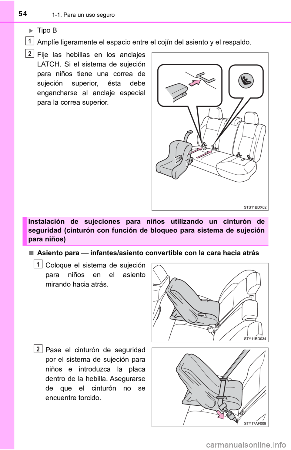 TOYOTA TACOMA 2018  Manual del propietario (in Spanish) 541-1. Para un uso seguro
Tipo B
Amplíe ligeramente el espacio entre el cojín del asiento y el respaldo.
Fije  las  hebillas  en  los  anclajes
LATCH.  Si  el  sistema  de  sujeción
para  niños