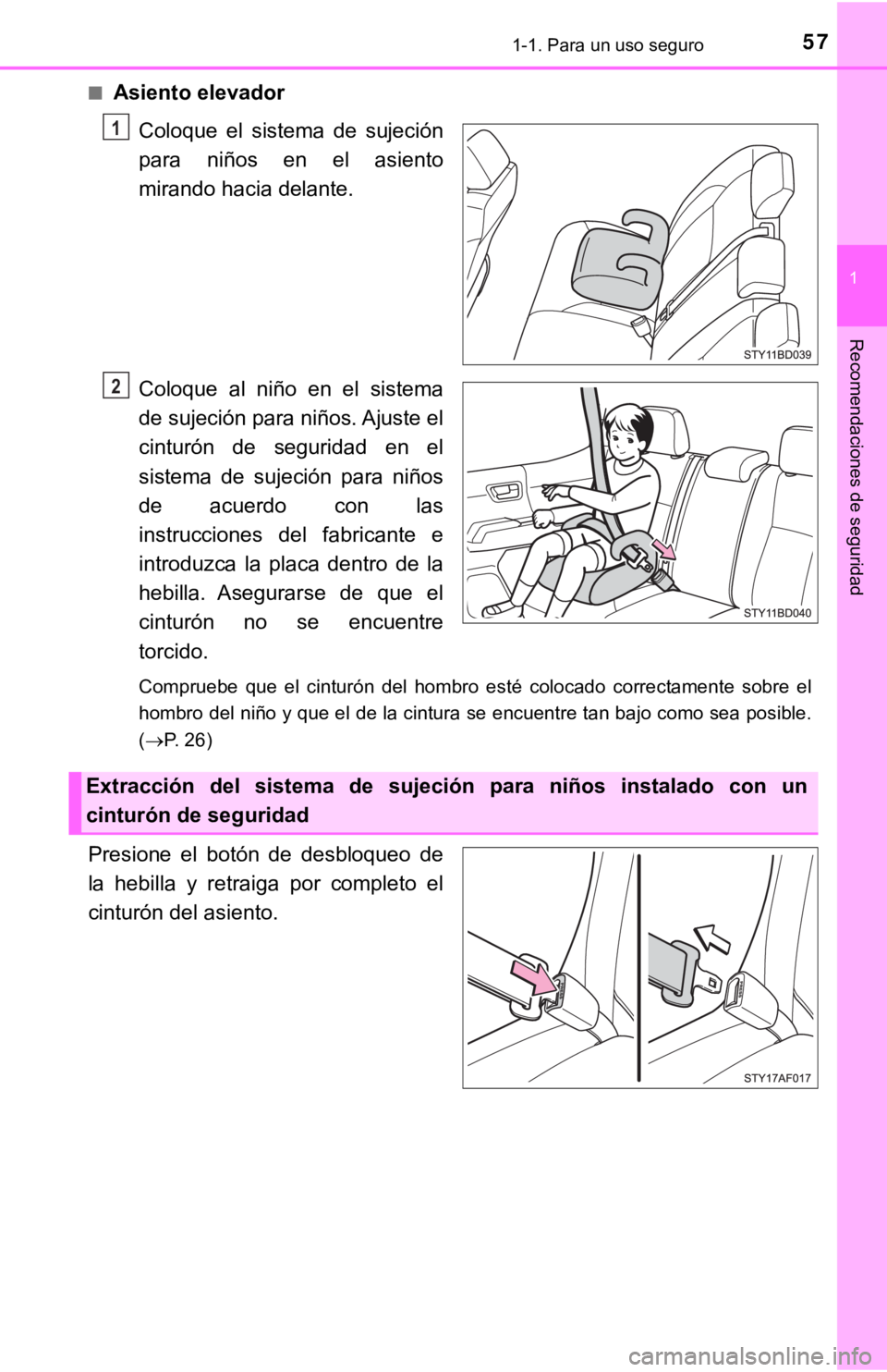 TOYOTA TACOMA 2018  Manual del propietario (in Spanish) 571-1. Para un uso seguro
1
Recomendaciones de seguridad
■Asiento elevadorColoque  el  sistema  de  sujeción
para  niños  en  el  asiento
mirando hacia delante.
Coloque  al  niño  en  el  sistema