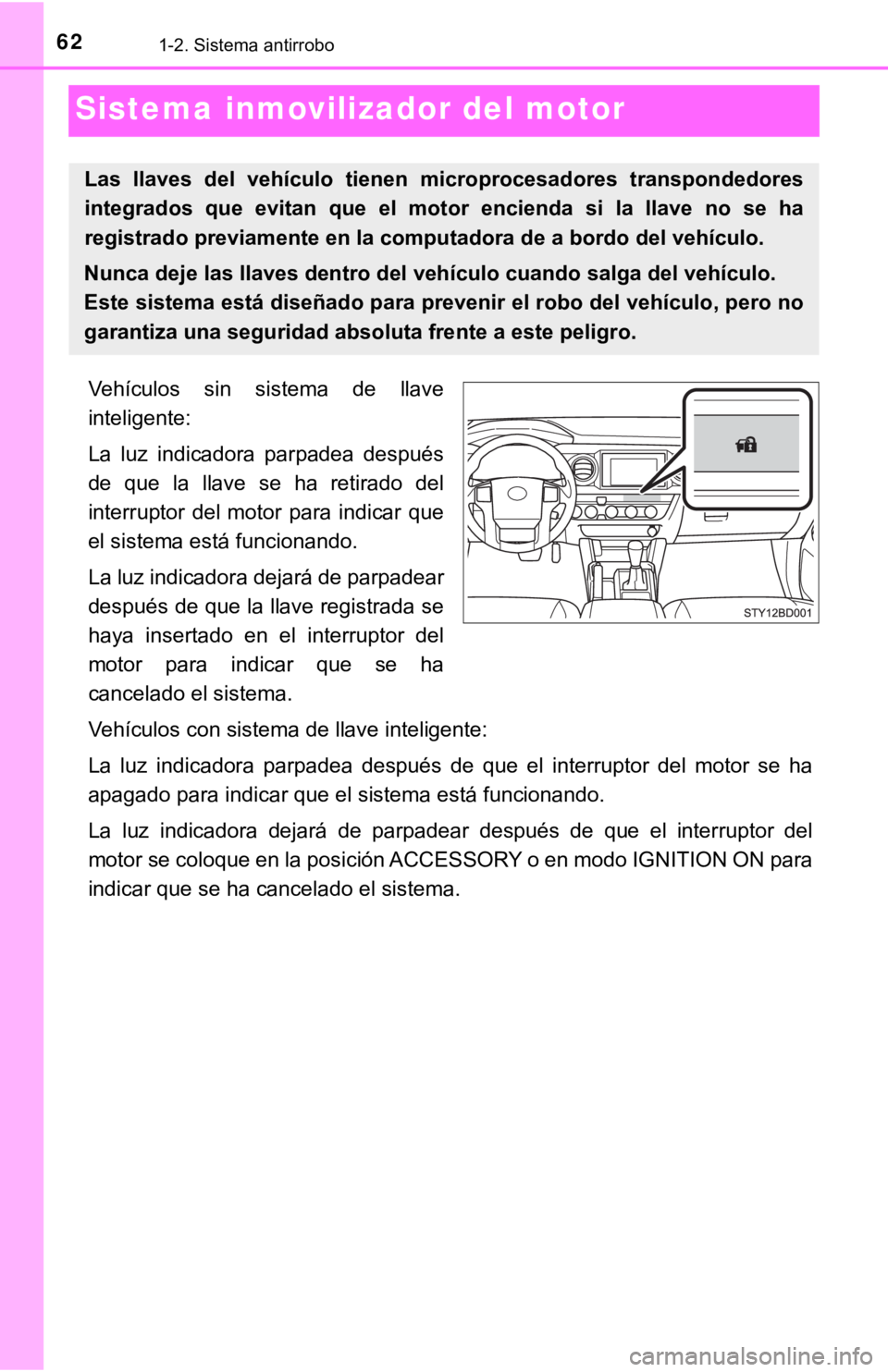 TOYOTA TACOMA 2018 Manual del propietario (in Spanish) 621-2. Sistema antirrobo
Sistema inmovilizador del motor
Vehículos sin sistema de llave
inteligente:
La luz indicadora parpadea después
de que la llave se ha retirado del
interruptor TOYOTA TACOMA 2018 Manual del propietario (in Spanish) 621-2. Sistema antirrobo
Sistema inmovilizador del motor
Vehículos sin sistema de llave
inteligente:
La luz indicadora parpadea después
de que la llave se ha retirado del
interruptor