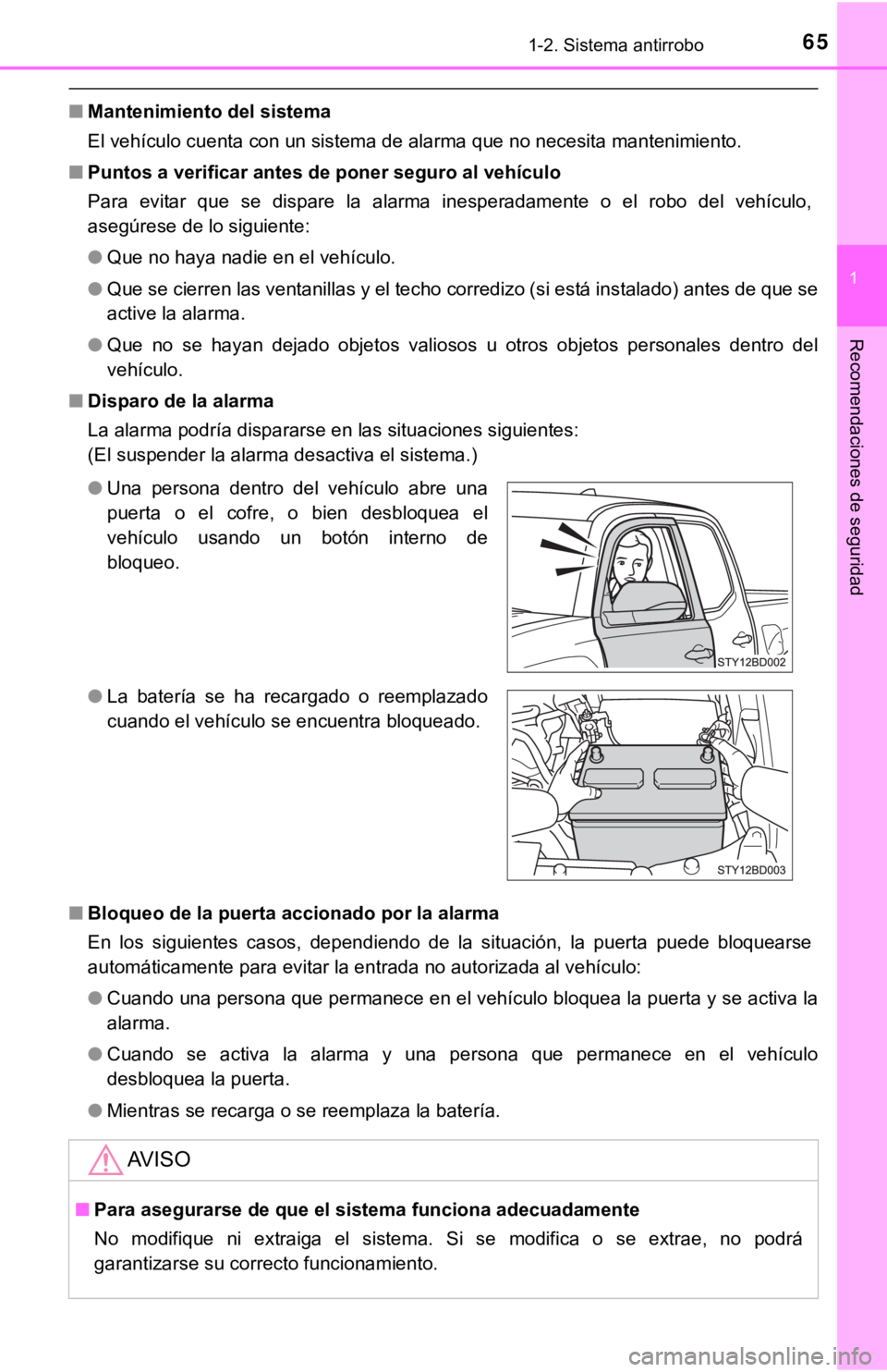 TOYOTA TACOMA 2018  Manual del propietario (in Spanish) 651-2. Sistema antirrobo
1
Recomendaciones de seguridad
■Mantenimiento del sistema
El vehículo cuenta con un sistema de alarma que no necesita man tenimiento.
■ Puntos a verificar antes d e poner