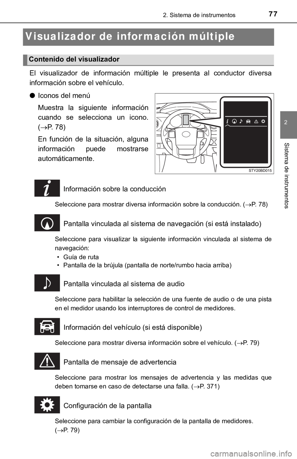 TOYOTA TACOMA 2018  Manual del propietario (in Spanish) 772. Sistema de instrumentos
2
Sistema de instrumentos
Visualizador de información múltiple
El  visualizador  de  información  múltiple  le  presenta  al  conductor  diversa
información sobre el 