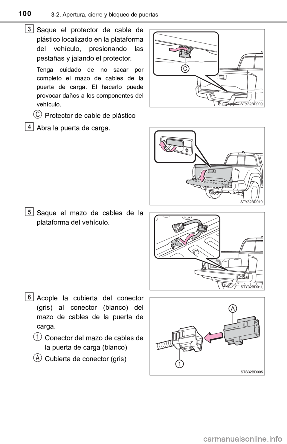 TOYOTA TACOMA 2018  Manual del propietario (in Spanish) 1003-2. Apertura, cierre y bloqueo de puertas
Saque  el  protector  de  cable  de
plástico localizado en la plataforma
del  vehículo,  presionando  las
pestañas y jalando el protector.
Tenga  cuida