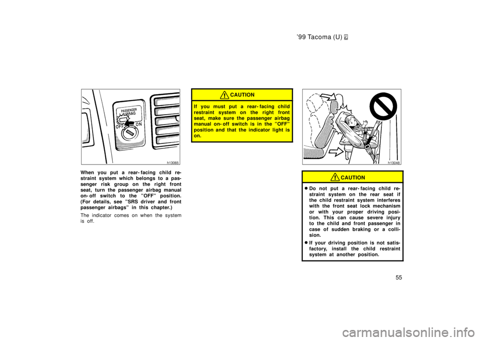 TOYOTA TACOMA 1999  Owners Manual 99 Tacoma (U) 
55
When you put a rear- facing child re- 
straint system which belongs to a pas- 
senger risk group on the right front 
seat, turn the passenger airbag manual
on- off switch to the ºO