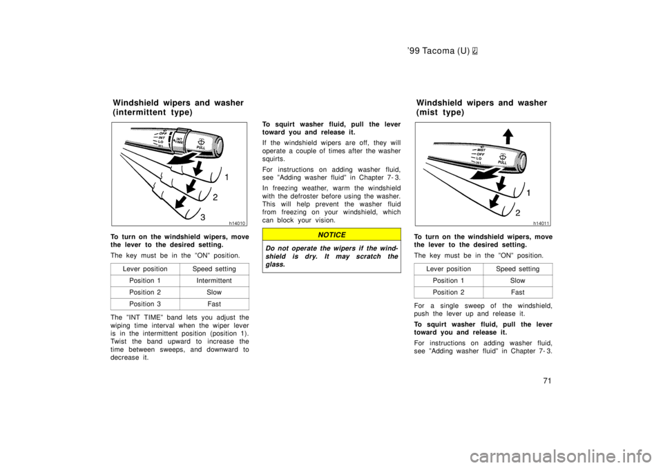 TOYOTA TACOMA 1999  Owners Manual 99 Tacoma (U) 
71
To turn on the windshield wipers, move 
the lever to the desired setting. 
The key must be in the ºONº position.Lever position
Speed setting
Position 1Intermittent
Position 2Slow
