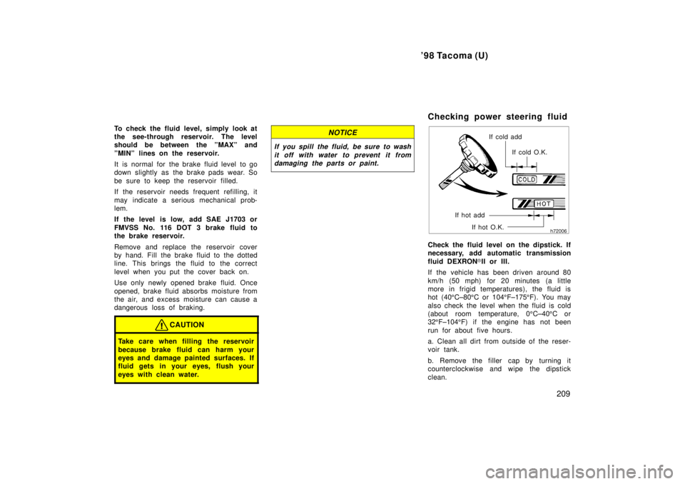 TOYOTA TACOMA 1998 Owners Manual 98 Tacoma (U)209
To check the fluid level, simply look at
the see-through reservoir. The level
should be between the ºMAXº and
ºMINº lines on the reservoir.
It is normal for the brake flui TOYOTA TACOMA 1998 Owners Manual 98 Tacoma (U)209
To check the fluid level, simply look at
the see-through reservoir. The level
should be between the ºMAXº and
ºMINº lines on the reservoir.
It is normal for the brake flui
