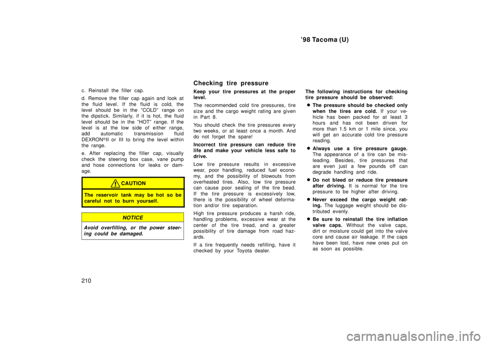 TOYOTA TACOMA 1998 Owners Manual 98 Tacoma (U)
210
c. Reinstall the filler cap.
d. Remove the filler cap again and look at
the fluid level. If the fluid is cold, the
level should be in the ºCOLDº range on
the dipstick. Similar TOYOTA TACOMA 1998 Owners Manual 98 Tacoma (U)
210
c. Reinstall the filler cap.
d. Remove the filler cap again and look at
the fluid level. If the fluid is cold, the
level should be in the ºCOLDº range on
the dipstick. Similar