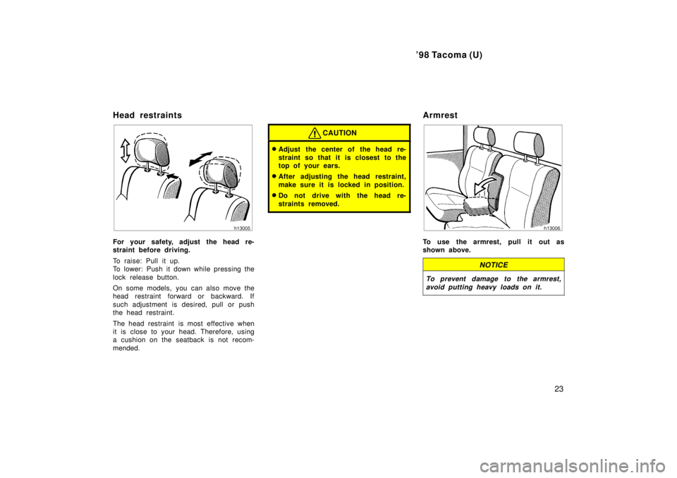 TOYOTA TACOMA 1998  Owners Manual 98 Tacoma (U)23
Head restraints
For your safety, adjust the head re- 
straint before driving. 
To raise: Pull it up. 
To lower: Push it down while pressing the 
lock release button. 
On some models, 
