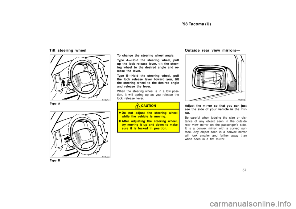 TOYOTA TACOMA 1998  Owners Manual 98 Tacoma (U)57
Tilt steering wheel
Ty p e A
Ty p e B
To change the steering wheel angle: 
Type AÐHold the steering wheel, pull 
up the lock release lever, tilt the steer- 
ing wheel to the desired 