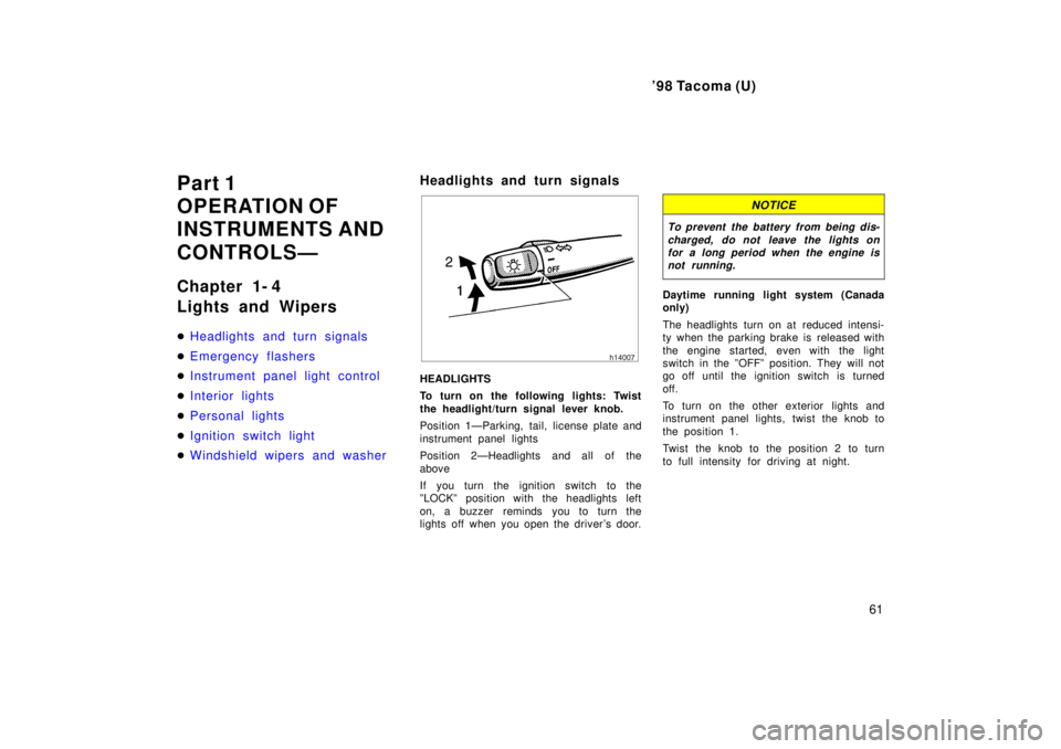 TOYOTA TACOMA 1998  Owners Manual 98 Tacoma (U)61
Part 1 
OPERATION OF
INSTRUMENTS AND 
CONTROLSÐ 
Chapter 1- 4 
Lights and Wipers �
Headlights and turn signals
�Emergency flashers
�Instrument panel light control
�Interior lights
�P