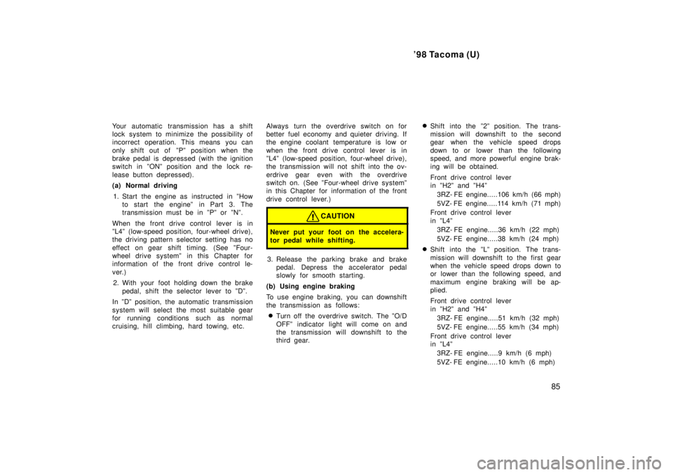 TOYOTA TACOMA 1998  Owners Manual 98 Tacoma (U)85
Your automatic transmission has a shift 
lock system to minimize the possibility of
incorrect operation. This means you can 
only shift out of  ºPº position when the 
brake pedal is