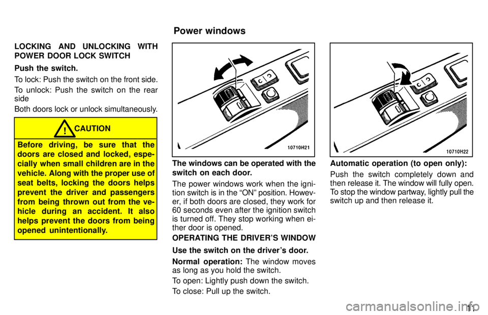 TOYOTA TACOMA 1997  Owners Manual 11
LOCKING AND UNLOCKING WITH 
POWER DOOR LOCK SWITCH Push the switch. 
To lock: Push the switch on the front side. 
To unlock: Push the switch on the rear side 
Both doors lock or unlock simultaneous