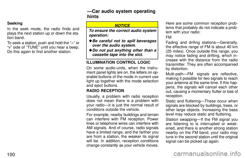 TOYOTA TACOMA 1997  Owners Manual 100Seeking 
In the seek mode, the radio finds and plays the next station up or down the sta-tion band. 
To seek a station, push and hold the 
~º or
vº side of TUNEº until you hear a beep. Do thi