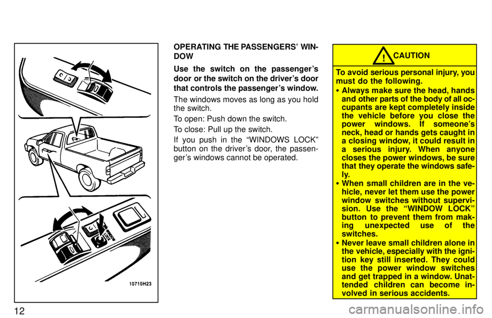 TOYOTA TACOMA 1997  Owners Manual 12
OPERATING THE PASSENGERS  WIN-
DOW 
Use the switch on the passengers 
door or  the switch on the drivers door
that controls the passengers window. 
The windows moves as long as you hold the swi