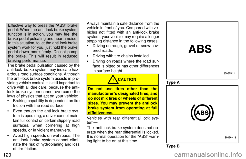 TOYOTA TACOMA 1997  Owners Manual 120
Effective way to press the ABSº brake 
pedal: When the anti-lock brake system
function is in action, you may feel the brake pedal pulsating and hear a noise. 
In this situation, to let the anti-