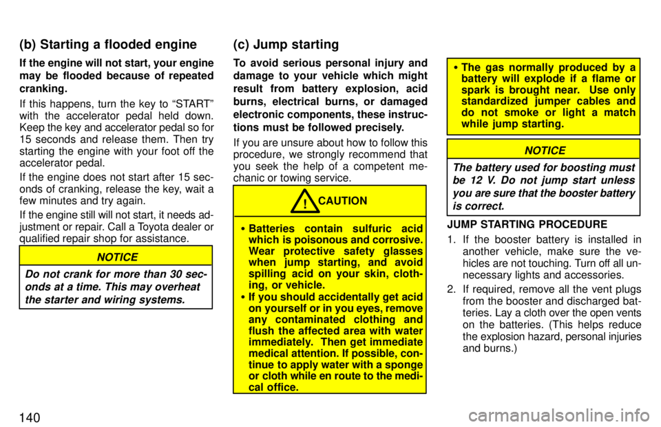 TOYOTA TACOMA 1997  Owners Manual 140If the engine will not start, your engine 
may be flooded because of repeated cranking. 
If this happens, turn the key to STARTº with the accelerator pedal held down. 
Keep 
the key and accelerat