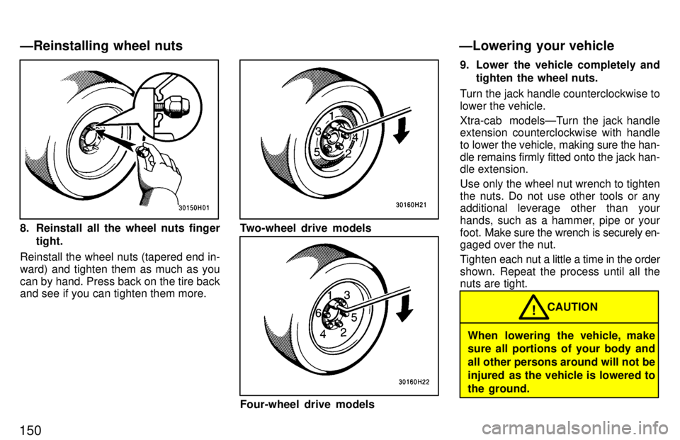 TOYOTA TACOMA 1997  Owners Manual 150
8. Reinstall all the wheel nuts fingertight.
Reinstall the wheel nuts (tapered end in- 
ward) and tighten them as much as youcan by hand. Press back on the tire back and see if you can tighten the